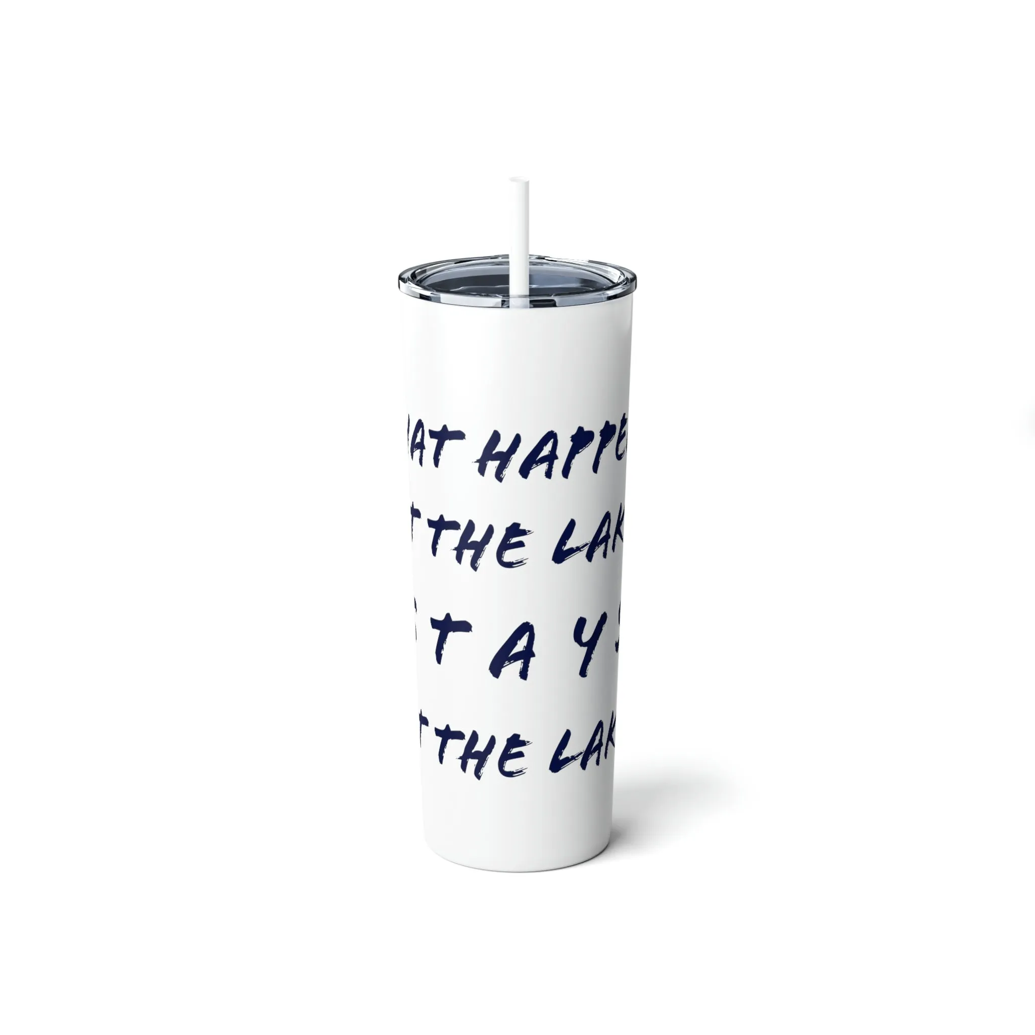 What Happens at the lake - Skinny Steel Tumbler with Straw, 20oz
